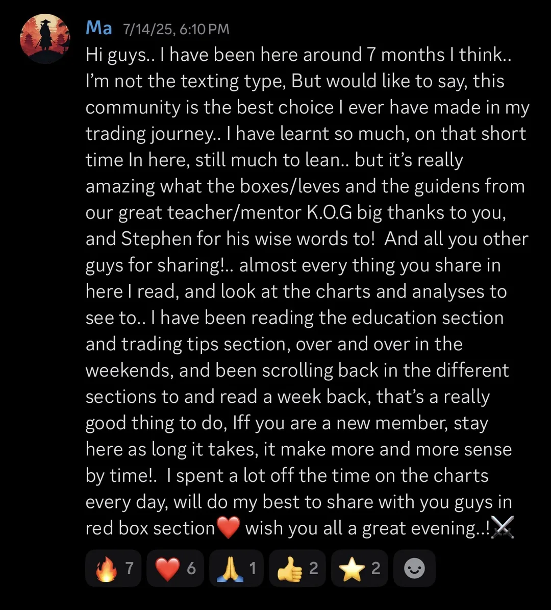 Knights of Gold member review: Hi guys.. I have been here around 7 months I think.. I'm not the texting type, but would like to say, this community is the best choice I ever have made in my trading journey.. I have learnt so much, in that short time in here, still much to learn.. but it's really amazing what the boxes/levels and the guidance from our great teacher/mentor K.O.G, big thanks to you, and to the other members for their wise words too! And all you other guys for sharing!.. almost everything you share in here I read, and look at the charts and analyses to see too.. I have been reading the education section and trading tips section, over and over in the weekends, and been scrolling back in the different sections too and read a week back, that's a really good thing to do. If you are a new member, stay here as long as it takes, it makes more and more sense by time! I spend a lot of time on the charts every day, will do my best to share with you guys in the red box section. Wish you all a great evening!!