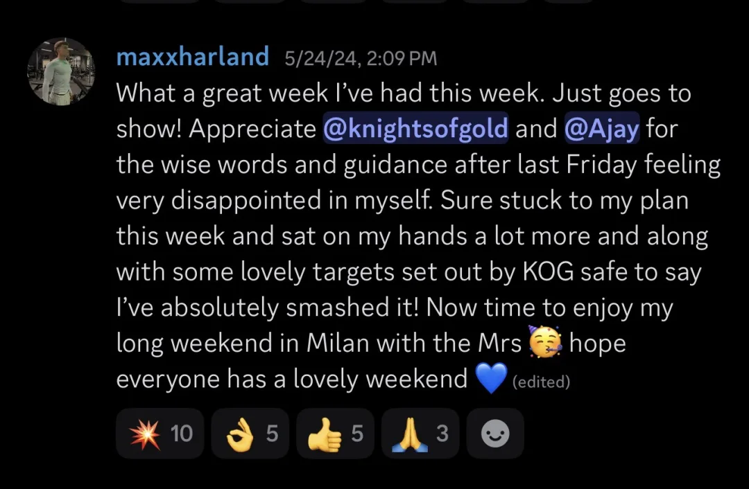 Knights of Gold member review: What a great week I've had this week. Just goes to show! Appreciate KOG and the knights for the wise words and guidance after last Friday feeling very disappointed in myself. Sure stuck to my plan this week and sat on my hands a lot more and along with some lovely targets set out by KOG safe to say I've absolutely smashed it! Now time to enjoy my long weekend in Milan with the Mrs & hope everyone has a lovely weekend