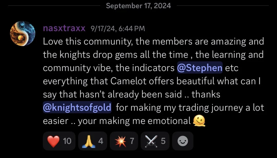 Knights of Gold member review: Love this community, the members are amazing and the knights drop gems all the time, the learning and community vibe, the indicators etc, everything that Camelot offers, beautiful, what can I say that hasn't already been said.. thanks KOG for making my trading journey a lot easier.. you're making me emotional