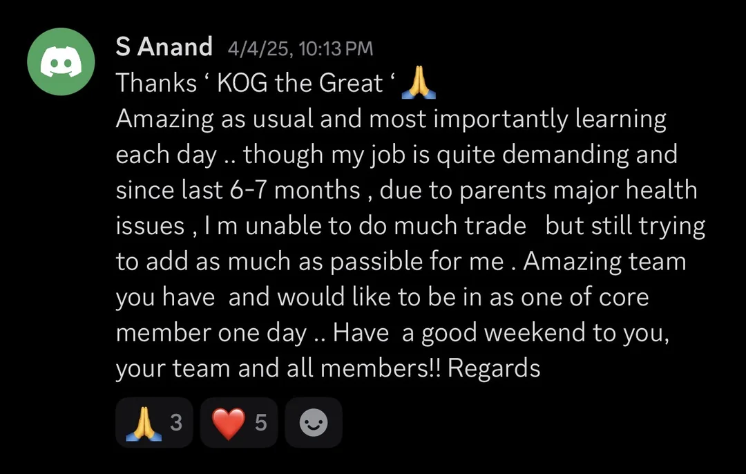 Knights of Gold member review: Thanks 'KOG the Great'. Amazing as usual and most importantly learning each day.. though my job is quite demanding and for the last 6-7 months, due to my parents' major health issues, I'm unable to do much trading but still trying to add as much as possible for me. Amazing team you have and would like to be in as one of the core members one day.. Have a good weekend to you, your team and all members!! Regards